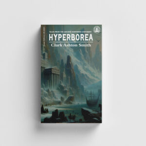 Hyperborea: Tales from the Ancient Northern Continent by Clark Ashton Smith